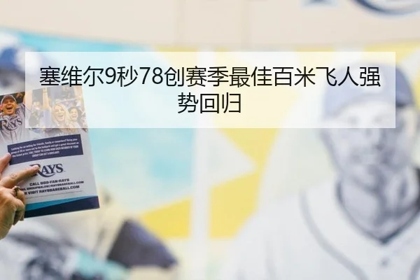 塞维尔9秒78创赛季最佳百米飞人强势回归